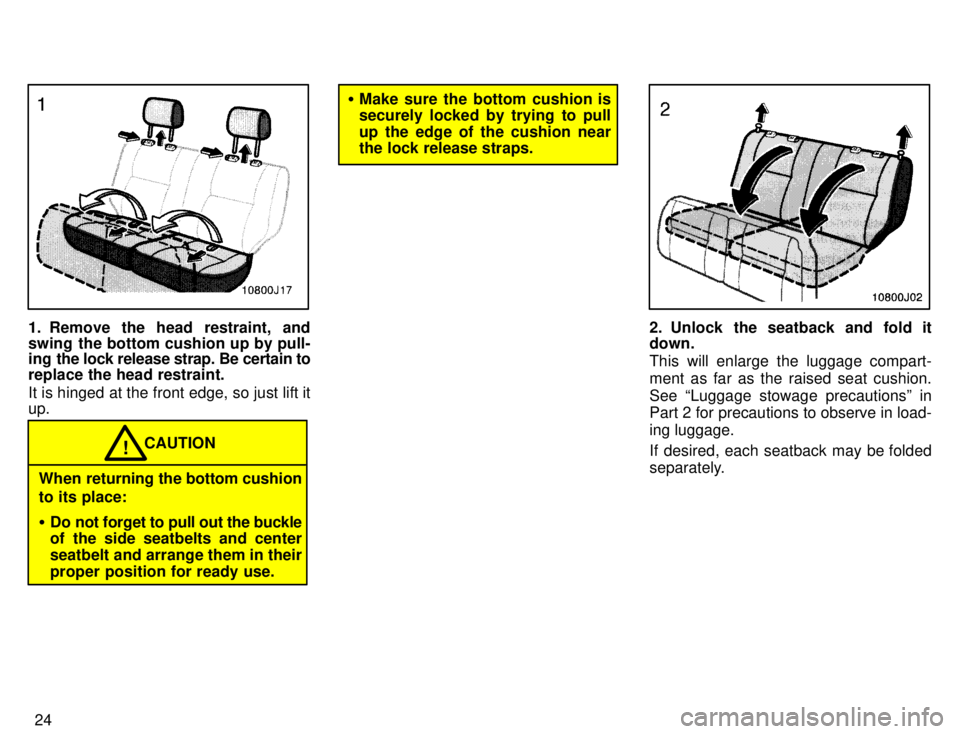 TOYOTA 4RUNNER 1996 Owners Manual 24
1. Remove the head restraint, and 
swing the bottom cushion up by pull- 
ing  the lock release strap. Be certain to replace the head restraint. 
It is hinged at the front edge, so just lift it up.
