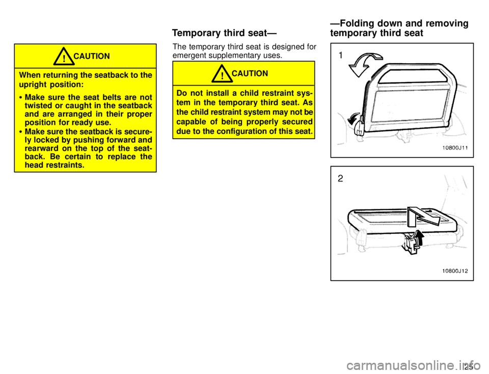 TOYOTA 4RUNNER 1996 Owners Manual 25
CAUTION!
When returning the seatback to the 
upright  position: � Make sure the seat belts are not 
twisted or caught in the seatback 
and are arranged in their proper
position  for ready use.
� Ma