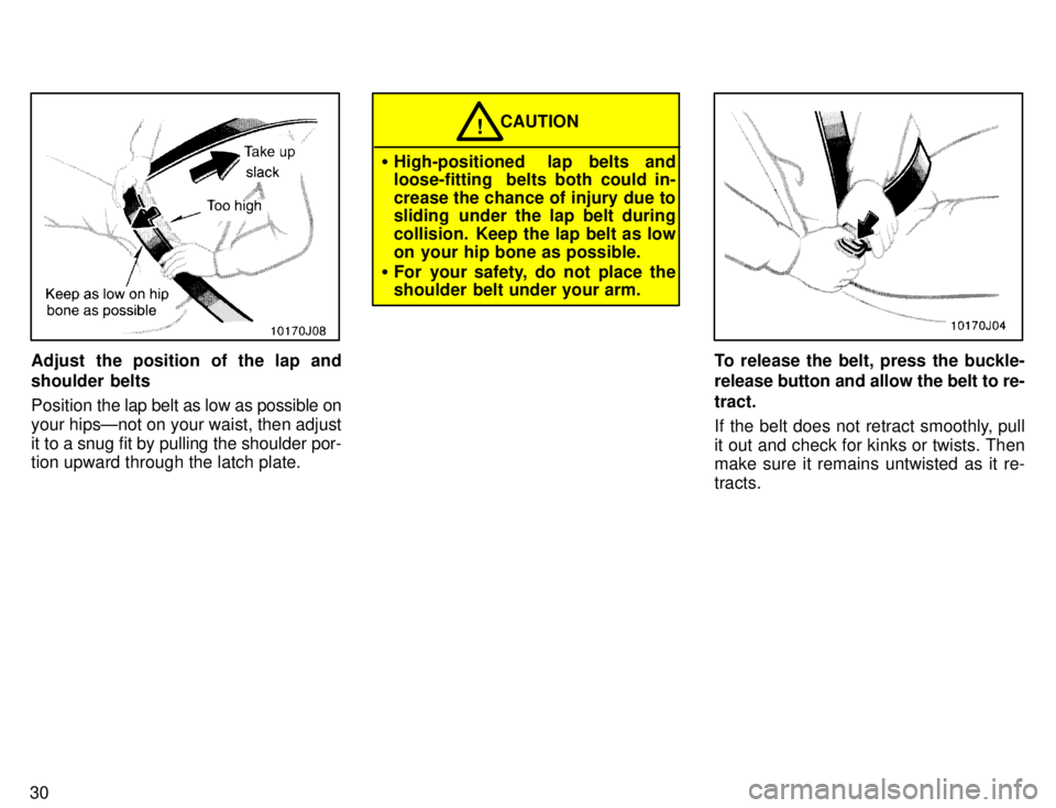 TOYOTA 4RUNNER 1996 Owners Guide 30
Adjust the position of the lap and
shoulder belts Position the lap belt as low as possible on
your hipsÐnot on your waist, then adjust
it to a snug fit by pulling the shoulder por- tion upward t TOYOTA 4RUNNER 1996 Owners Guide 30
Adjust the position of the lap and
shoulder belts Position the lap belt as low as possible on
your hipsÐnot on your waist, then adjust
it to a snug fit by pulling the shoulder por- tion upward t