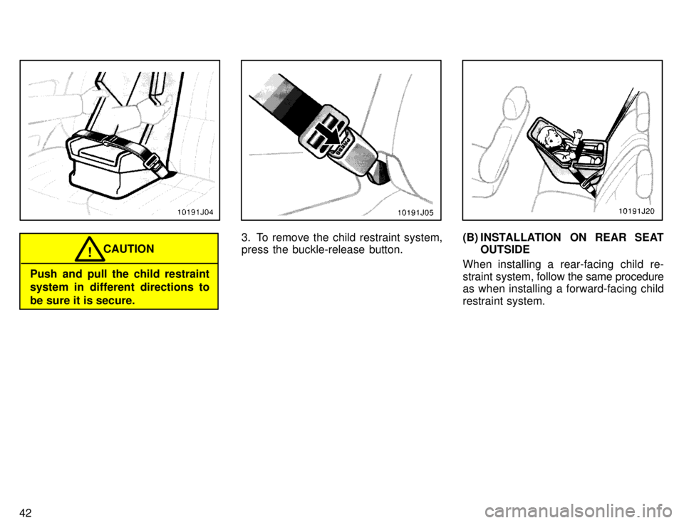 TOYOTA 4RUNNER 1996 Service Manual 42
CAUTION!
Push and pull the child restraint 
system in different directions to 
be sure it is secure.
3. To remove the child restraint system, press the buckle-release button.(B) INSTALLATION ON REA