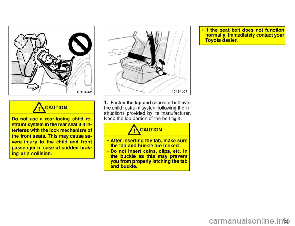 TOYOTA 4RUNNER 1996 Service Manual 43
CAUTION!
Do not use a  rear-facing  child  re- 
straint  system in the rear seat if it in-
terferes with the lock mechanism of 
the front seats. This may cause se-
vere injury to the child and fron