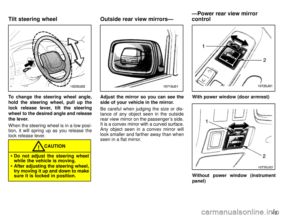 TOYOTA 4RUNNER 1996  Owners Manual 49
To change the steering wheel angle, 
hold the steering wheel, pull up the 
lock release lever, tilt the steering
wheel to the desired angle and release
the lever. 
When the steering wheel is in a l