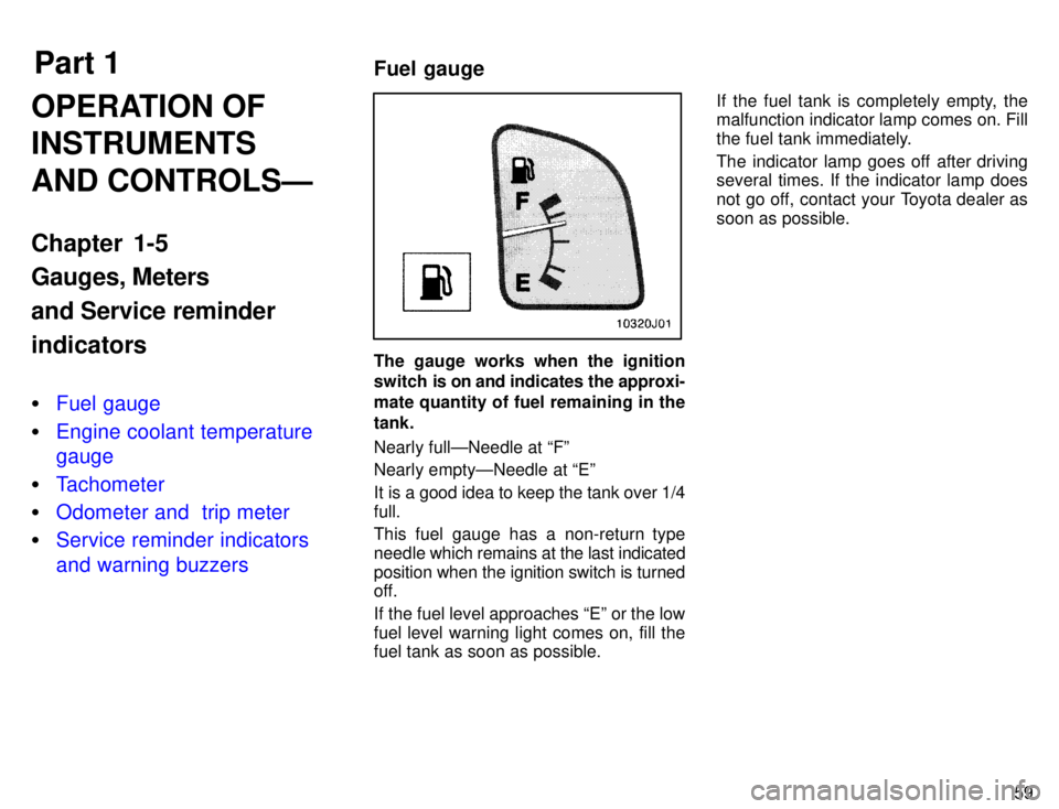 TOYOTA 4RUNNER 1996 Repair Manual Part 1Fuel gauge
59
OPERATION OF INSTRUMENTS AND CONTROLSÐ 
Chapter 1-5 Gauges, Meters and Service reminderindicators �
Fuel gauge
�Engine coolant temperature gauge
�Tachometer
�Odometer and  trip me