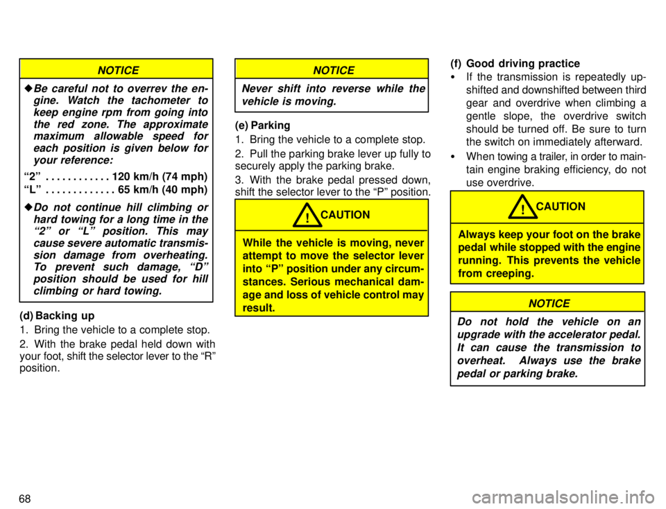 TOYOTA 4RUNNER 1996 Manual PDF 68
NOTICE
�Be careful not to overrev the en-gine. Watch the tachometer to
keep engine rpm from going into the red zone. The approximatemaximum allowable speed for
each position is given below for
your
