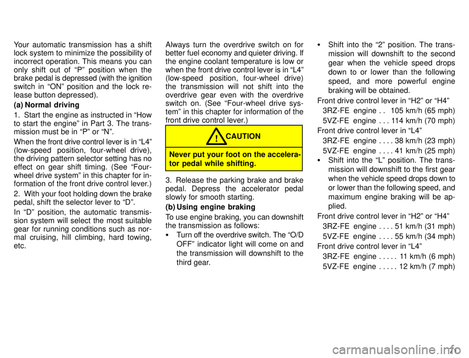 TOYOTA 4RUNNER 1996 Manual PDF 71
Your automatic transmission has a shift 
lock system to minimize the possibility of 
incorrect operation. This means you can
only shift out of Pº position when the brake 
pedal is depressed (with