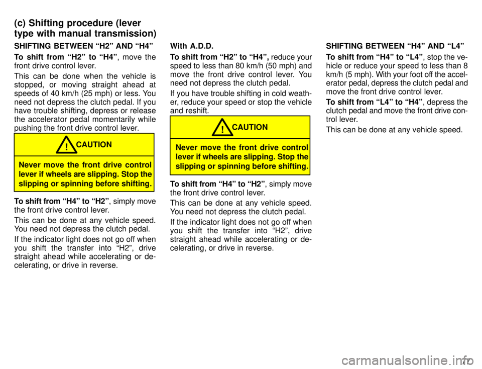 TOYOTA 4RUNNER 1996 Manual PDF 77
SHIFTING  BETWEEN H2º AND H4º 
To shift from H2º to H4º
, move the
front drive control lever. 
This can be done when the vehicle is stopped, or moving straight ahead at 
speeds of 40 km/h (