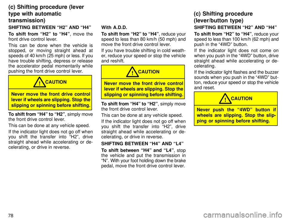 TOYOTA 4RUNNER 1996 Manual Online 78SHIFTING  BETWEEN H2º AND H4º 
To shift from H2º to H4º
, move the
front drive control lever. 
This can be done when the vehicle is stopped, or moving straight ahead at 
speeds of 40 km/h  (