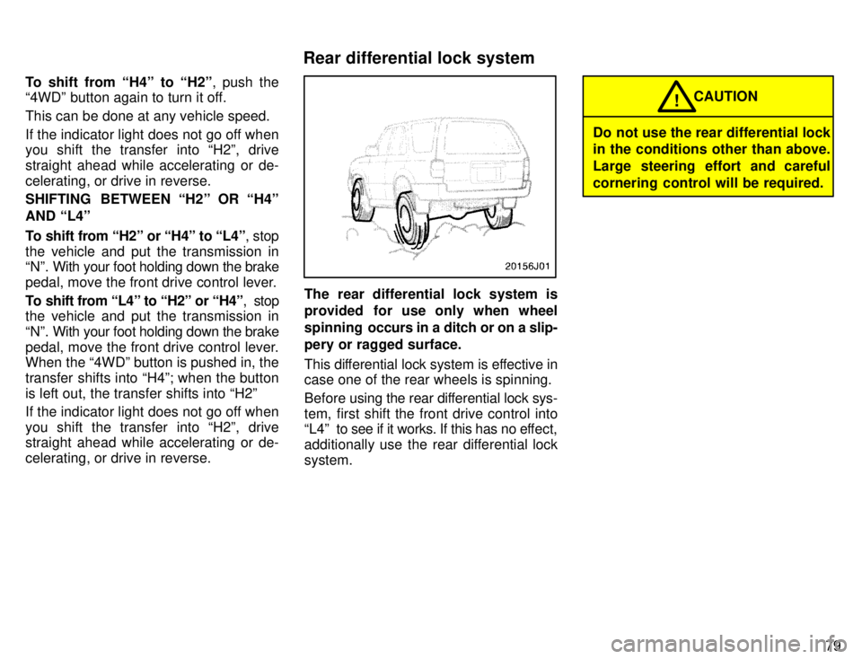 TOYOTA 4RUNNER 1996 Manual Online 79
To shift from H4º to H2º
, push the
4WDº button again to turn it off. This can be done at any vehicle speed.
If the indicator light does not go off when you shift the transfer into H2º, dri
