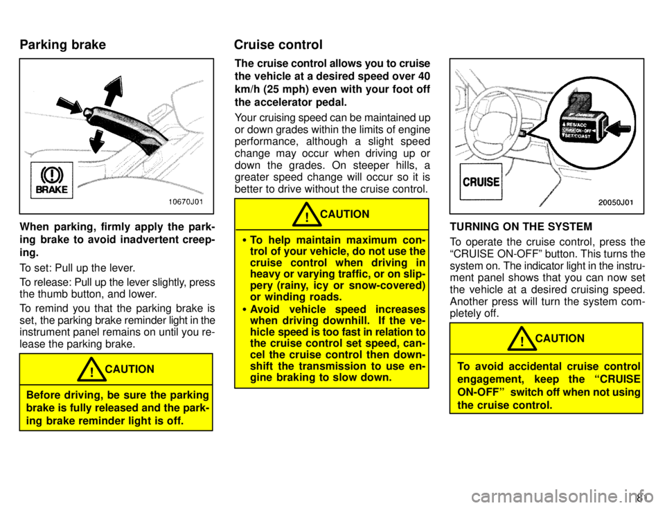 TOYOTA 4RUNNER 1996 Manual Online 81
When parking, firmly apply the park- 
ing brake to avoid inadvertent creep- ing. 
To set: Pull up the lever. 
To release: Pull up the lever slightly, press 
the thumb button, and lower. 
To remind 