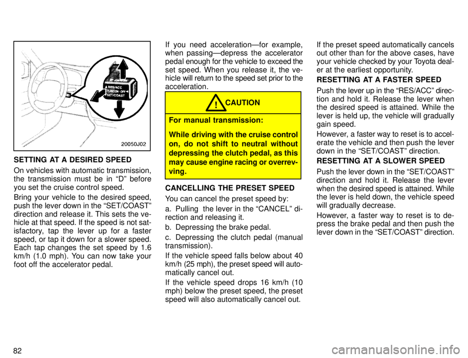 TOYOTA 4RUNNER 1996 Manual Online 82
SETTING  AT A DESIRED SPEED 
On vehicles with automatic transmission, 
the transmission must be in Dº beforeyou set the cruise control speed. 
Bring your vehicle to the desired speed, push the le