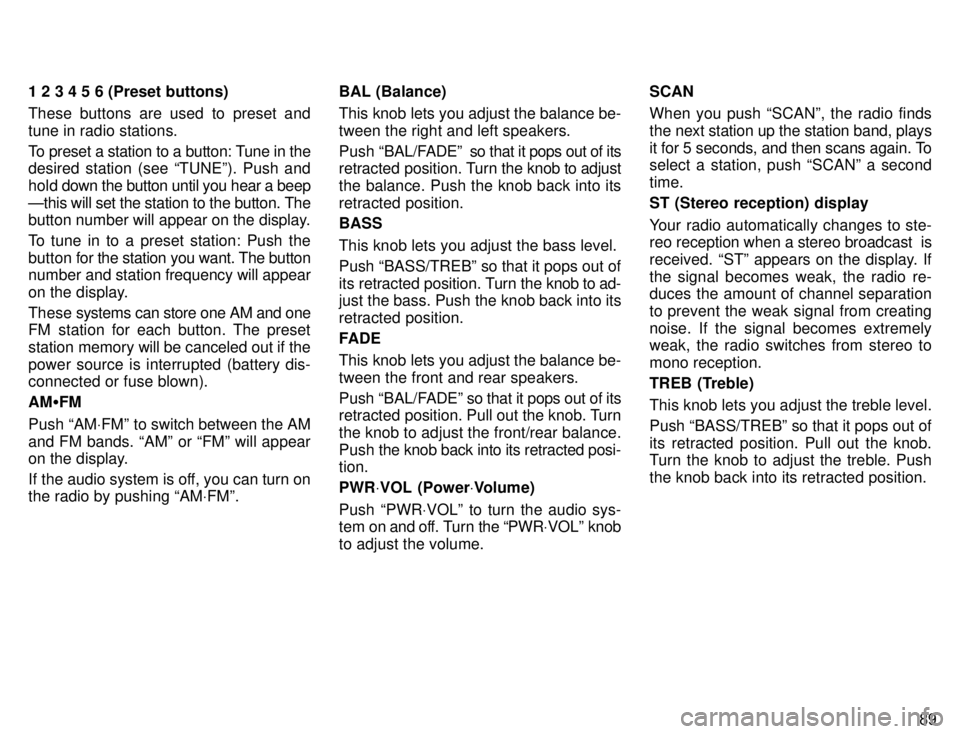TOYOTA 4RUNNER 1996  Owners Manual 89
1 2 3 4 5 6 (Preset buttons) 
These buttons are used to preset and tune in radio stations. 
To preset a station to a button: Tune in the 
desired station (see TUNEº). Push and 
hold down 
the but
