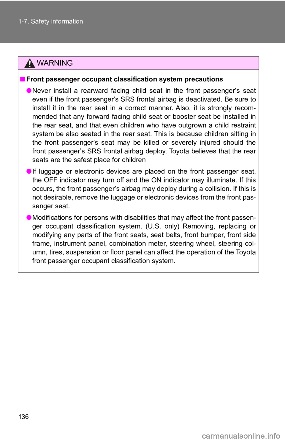TOYOTA 86 2018  Owners Manual 136 1-7. Safety information
WARNING
■Front passenger occupant classification system precautions
●Never  install  a  rearward  facing  child  seat  in  the  front  passeng er’s  seat
even if the 