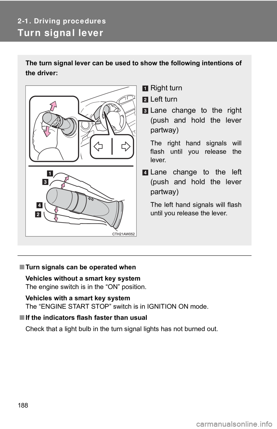 TOYOTA 86 2018  Owners Manual 188
2-1. Driving procedures
Tur n signal lever
■Turn signals can be operated when
Vehicles without a smart key system
The engine switch is in the “ON” position.
Vehicles with a smart key system
