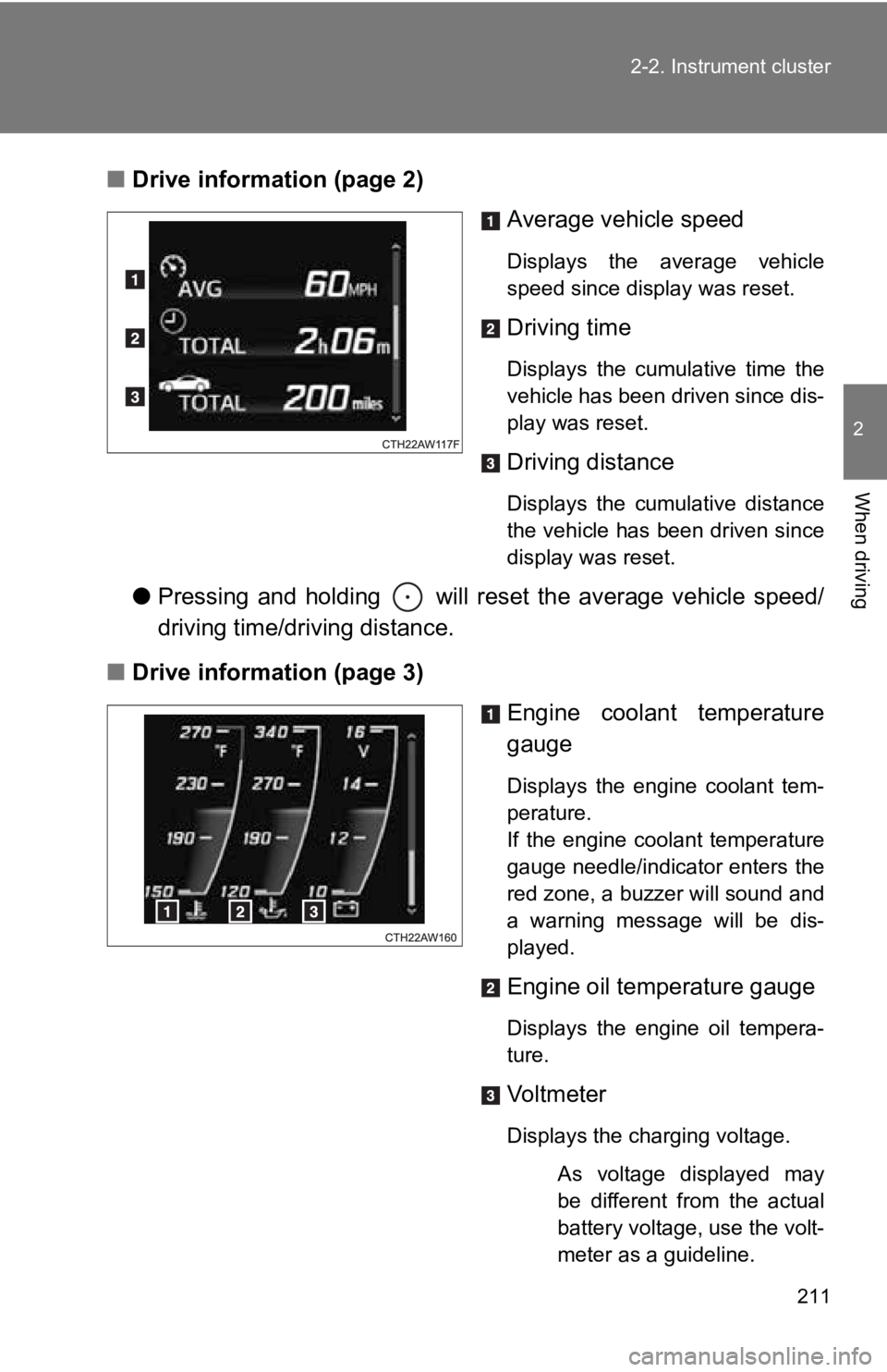 TOYOTA 86 2018  Owners Manual 211
2-2. Instrument cluster
2
When driving
■
Drive information (page 2)
Average vehicle speed
Displays  the  average  vehicle
speed since display was reset.
Driving time
Displays  the  cumulative  t