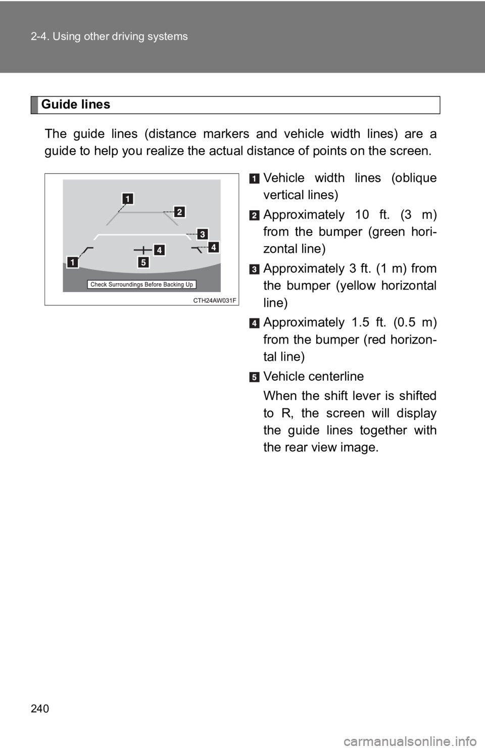 TOYOTA 86 2018  Owners Manual 240 2-4. Using other driving systems
Guide linesThe  guide  lines  (distance  markers  and  vehicle  width  lines)  are  a
guide to help you realize the ac tual distance of points on the screen.
Vehic