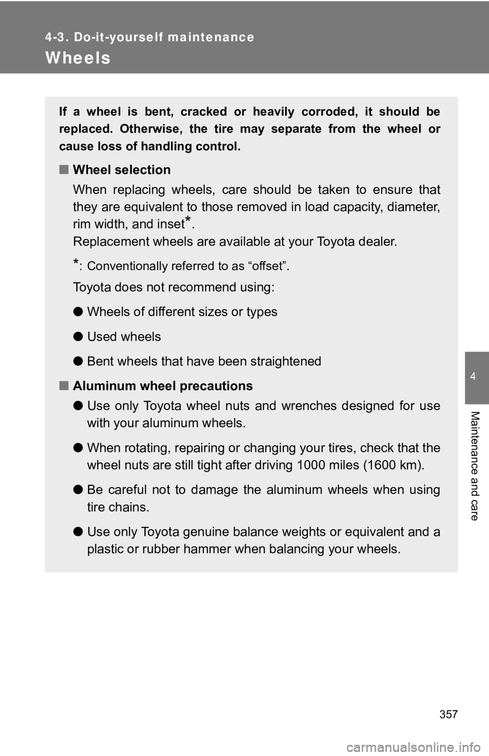 TOYOTA 86 2018  Owners Manual 357
4-3. Do-it-yourself maintenance
4
Maintenance and care
Wheels
If  a  wheel  is  bent,  cracked  or  heavily  corroded,  it  should  be
replaced.  Otherwise,  the  tire may  separate  from  the  wh