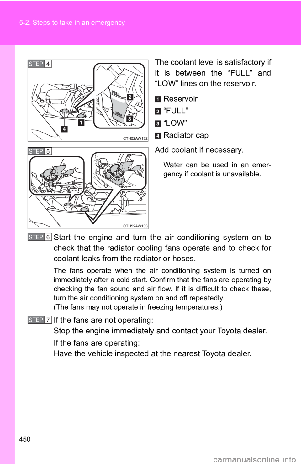 TOYOTA 86 2018  Owners Manual 450 5-2. Steps to take in an emergency
The coolant level is satisfactory if
it  is  between  the  “FULL”  and
“LOW” lines on the reservoir.Reservoir
“FULL”
“LOW”
Radiator cap
Add coola