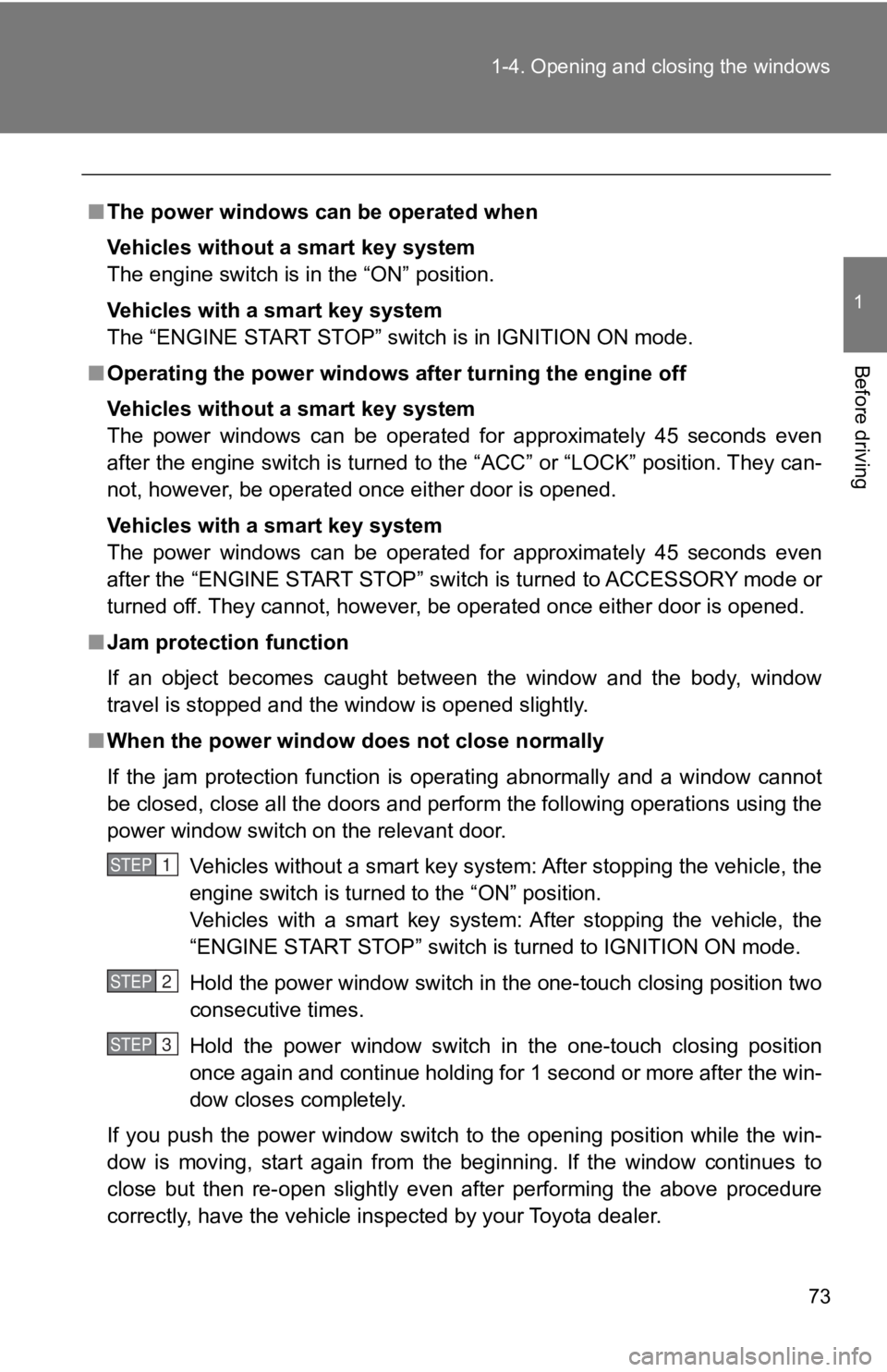 TOYOTA 86 2018 Manual PDF 73
1-4. Opening and closing the windows
1
Before driving
■
The power windows can be operated when
Vehicles without a smart key system
The engine switch is in the “ON” position.
Vehicles with a s
