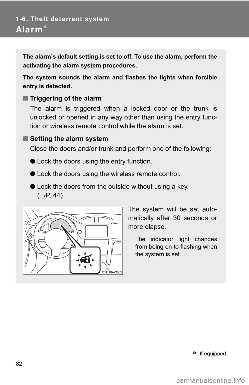 TOYOTA 86 2018  Owners Manual 82
1-6. Theft deterrent system
Alarm
: If equipped
The alarm’s default setting is set to off. To use the alarm, perform the
activating the alarm system procedures.
The  system  sounds  the  al