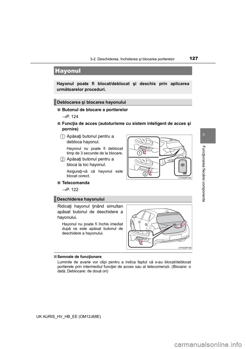 TOYOTA AURIS HYBRID 2015 Manual de utilizare (in Romanian) 1273-2. Deschiderea, închiderea şi blocarea portierelor
UK AURIS_HV_HB_EE (OM12J68E)
3
Funcţionarea fiecărei componente
■Butonul de blocare a portierelor
→P. 1 2 4
■Funcţia de acces (autot TOYOTA AURIS HYBRID 2015 Manual de utilizare (in Romanian) 1273-2. Deschiderea, închiderea şi blocarea portierelor
UK AURIS_HV_HB_EE (OM12J68E)
3
Funcţionarea fiecărei componente
■Butonul de blocare a portierelor
→P. 1 2 4
■Funcţia de acces (autot