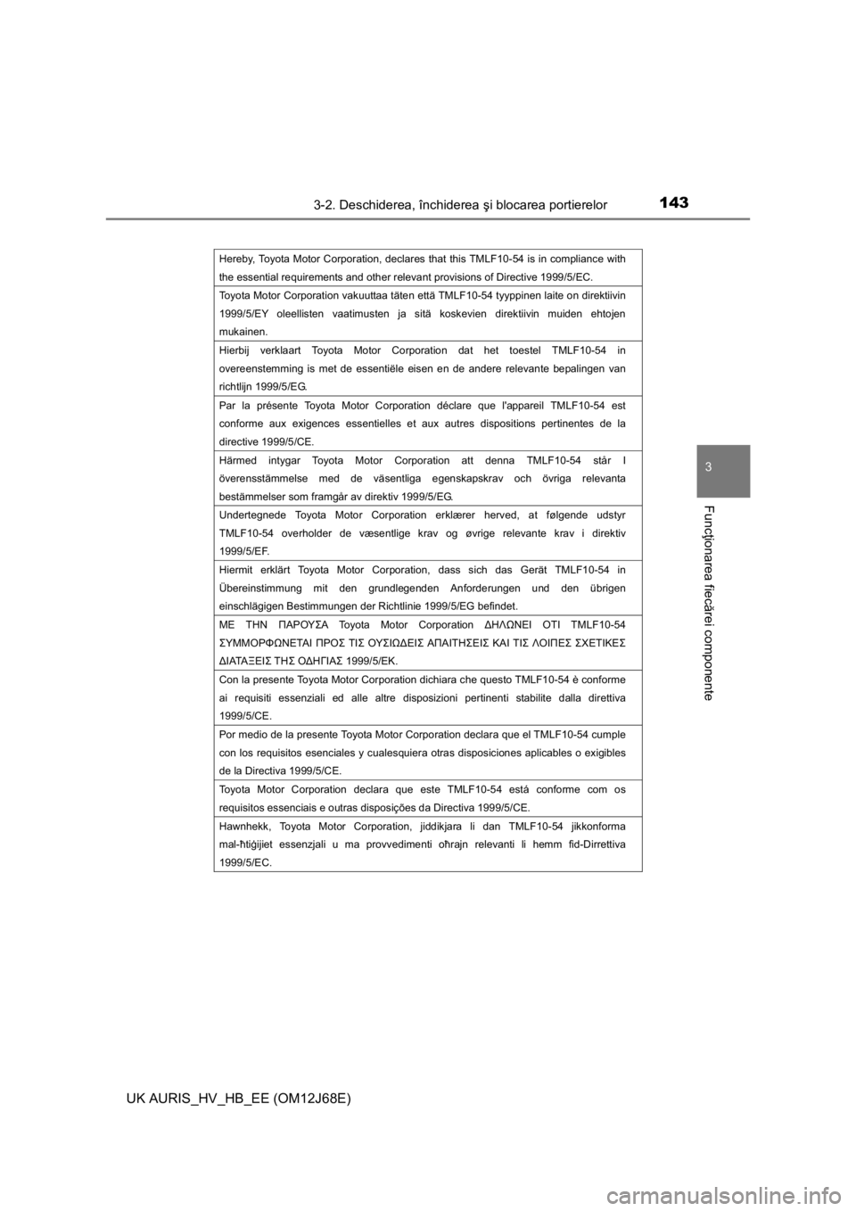 TOYOTA AURIS HYBRID 2015 Manual de utilizare (in Romanian) 1433-2. Deschiderea, închiderea şi blocarea portierelor
UK AURIS_HV_HB_EE (OM12J68E)
3
Funcţionarea fiecărei componente
Hereby, Toyota Motor Corporation, declares that this TMLF10-54 is in complia TOYOTA AURIS HYBRID 2015 Manual de utilizare (in Romanian) 1433-2. Deschiderea, închiderea şi blocarea portierelor
UK AURIS_HV_HB_EE (OM12J68E)
3
Funcţionarea fiecărei componente
Hereby, Toyota Motor Corporation, declares that this TMLF10-54 is in complia
