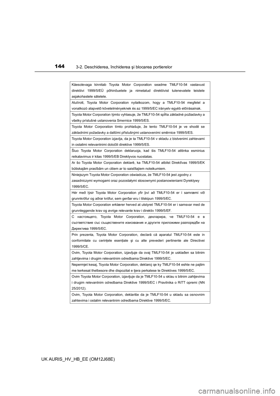 TOYOTA AURIS HYBRID 2015 Manual de utilizare (in Romanian) 1443-2. Deschiderea, închiderea şi blocarea portierelor
UK AURIS_HV_HB_EE (OM12J68E)
Käesolevaga kinnitab Toyota Motor Corporation seadme TMLF10-54 vastavust
direktiivi 1999/5/EÜ põhinõuetele j TOYOTA AURIS HYBRID 2015 Manual de utilizare (in Romanian) 1443-2. Deschiderea, închiderea şi blocarea portierelor
UK AURIS_HV_HB_EE (OM12J68E)
Käesolevaga kinnitab Toyota Motor Corporation seadme TMLF10-54 vastavust
direktiivi 1999/5/EÜ põhinõuetele j