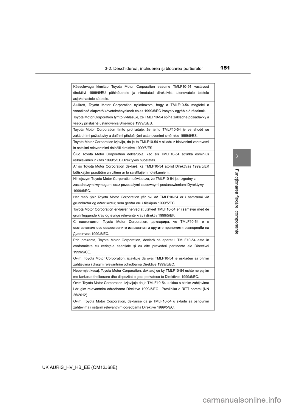 TOYOTA AURIS HYBRID 2015 Manual de utilizare (in Romanian) 1513-2. Deschiderea, închiderea şi blocarea portierelor
UK AURIS_HV_HB_EE (OM12J68E)
3
Funcţionarea fiecărei componente
Käesolevaga kinnitab Toyota Motor Corporation seadme TMLF10-54 vastavust
d TOYOTA AURIS HYBRID 2015 Manual de utilizare (in Romanian) 1513-2. Deschiderea, închiderea şi blocarea portierelor
UK AURIS_HV_HB_EE (OM12J68E)
3
Funcţionarea fiecărei componente
Käesolevaga kinnitab Toyota Motor Corporation seadme TMLF10-54 vastavust
d