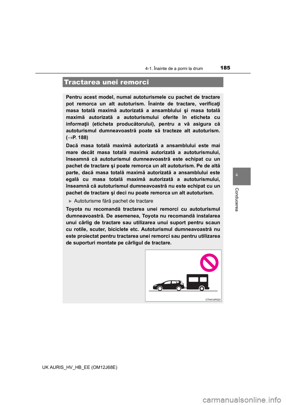 TOYOTA AURIS HYBRID 2015 Manual de utilizare (in Romanian) 1854-1. Înainte de a porni la drum
UK AURIS_HV_HB_EE (OM12J68E)
4
Conducerea
Tractarea unei remorci
Pentru acest model, numai autoturismele cu pachet de tractare
pot remorca un alt autoturism. Înain TOYOTA AURIS HYBRID 2015 Manual de utilizare (in Romanian) 1854-1. Înainte de a porni la drum
UK AURIS_HV_HB_EE (OM12J68E)
4
Conducerea
Tractarea unei remorci
Pentru acest model, numai autoturismele cu pachet de tractare
pot remorca un alt autoturism. Înain