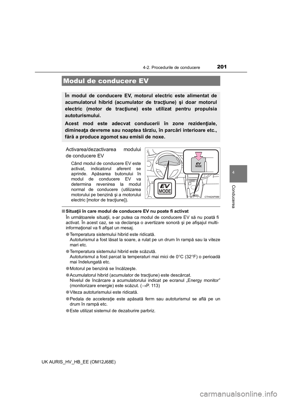 TOYOTA AURIS HYBRID 2015 Manual de utilizare (in Romanian) 2014-2. Procedurile de conducere
UK AURIS_HV_HB_EE (OM12J68E)
4
Conducerea
Activarea/dezactivarea modului
de conducere EV
Când modul de conducere EV este
activat, indicatorul aferent se
aprinde. Apă TOYOTA AURIS HYBRID 2015 Manual de utilizare (in Romanian) 2014-2. Procedurile de conducere
UK AURIS_HV_HB_EE (OM12J68E)
4
Conducerea
Activarea/dezactivarea modului
de conducere EV
Când modul de conducere EV este
activat, indicatorul aferent se
aprinde. Apă