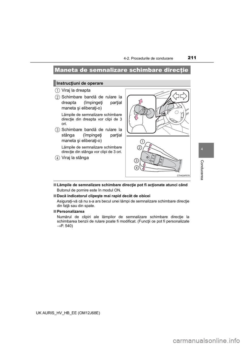 TOYOTA AURIS HYBRID 2015 Manual de utilizare (in Romanian) 2114-2. Procedurile de conducere
UK AURIS_HV_HB_EE (OM12J68E)
4
Conducerea
Viraj la dreapta
Schimbare bandă de rulare la
dreapta (împingeţi parţial
maneta şi eliberaţi-o)
Lămpile de semnalizare TOYOTA AURIS HYBRID 2015 Manual de utilizare (in Romanian) 2114-2. Procedurile de conducere
UK AURIS_HV_HB_EE (OM12J68E)
4
Conducerea
Viraj la dreapta
Schimbare bandă de rulare la
dreapta (împingeţi parţial
maneta şi eliberaţi-o)
Lămpile de semnalizare