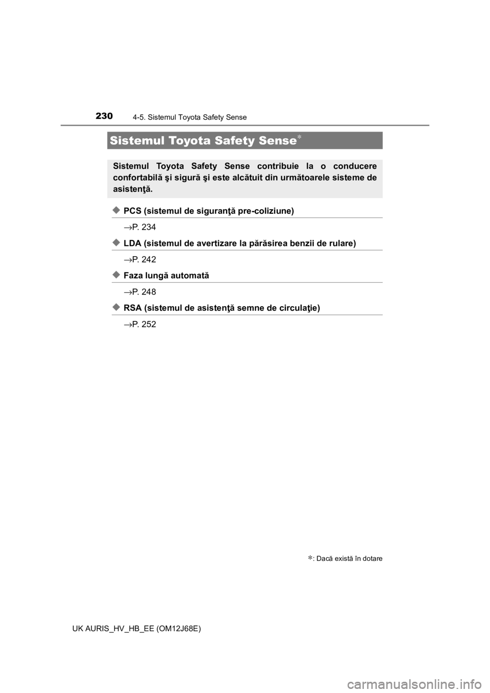 TOYOTA AURIS HYBRID 2015 Manual de utilizare (in Romanian) 230
UK AURIS_HV_HB_EE (OM12J68E)
4-5. Sistemul Toyota Safety Sense
◆PCS (sistemul de siguranţă pre-coliziune)
→P. 2 3 4
◆LDA (sistemul de avertizare la părăsirea benzii de rulare)
→P. 2 TOYOTA AURIS HYBRID 2015 Manual de utilizare (in Romanian) 230
UK AURIS_HV_HB_EE (OM12J68E)
4-5. Sistemul Toyota Safety Sense
◆PCS (sistemul de siguranţă pre-coliziune)
→P. 2 3 4
◆LDA (sistemul de avertizare la părăsirea benzii de rulare)
→P. 2
