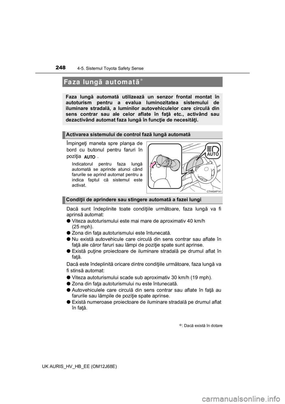 TOYOTA AURIS HYBRID 2015 Manual de utilizare (in Romanian) 2484-5. Sistemul Toyota Safety Sense
UK AURIS_HV_HB_EE (OM12J68E)
Împingeţi maneta spre planşa de
bord cu butonul pentru faruri în
poziţia .
Indicatorul pentru faza lungă
automată se aprinde at TOYOTA AURIS HYBRID 2015 Manual de utilizare (in Romanian) 2484-5. Sistemul Toyota Safety Sense
UK AURIS_HV_HB_EE (OM12J68E)
Împingeţi maneta spre planşa de
bord cu butonul pentru faruri în
poziţia .
Indicatorul pentru faza lungă
automată se aprinde at