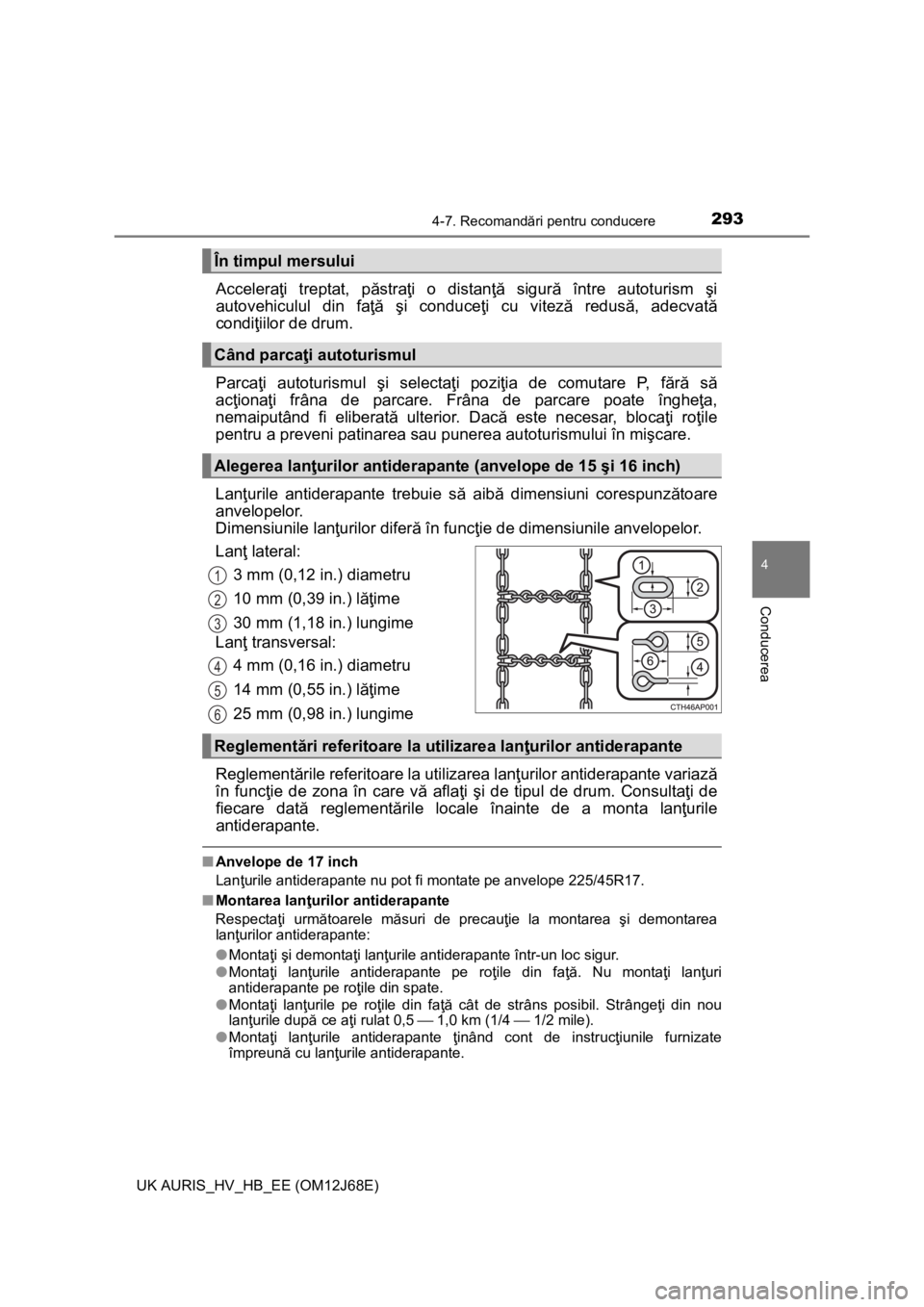 TOYOTA AURIS HYBRID 2015  Manual de utilizare (in Romanian) 2934-7. Recomandări pentru conducere
UK AURIS_HV_HB_EE (OM12J68E)
4
Conducerea
Acceleraţi treptat, păstraţi o distanţă sigură între autoturism şi
autovehiculul din faţă şi conduceţi cu vi