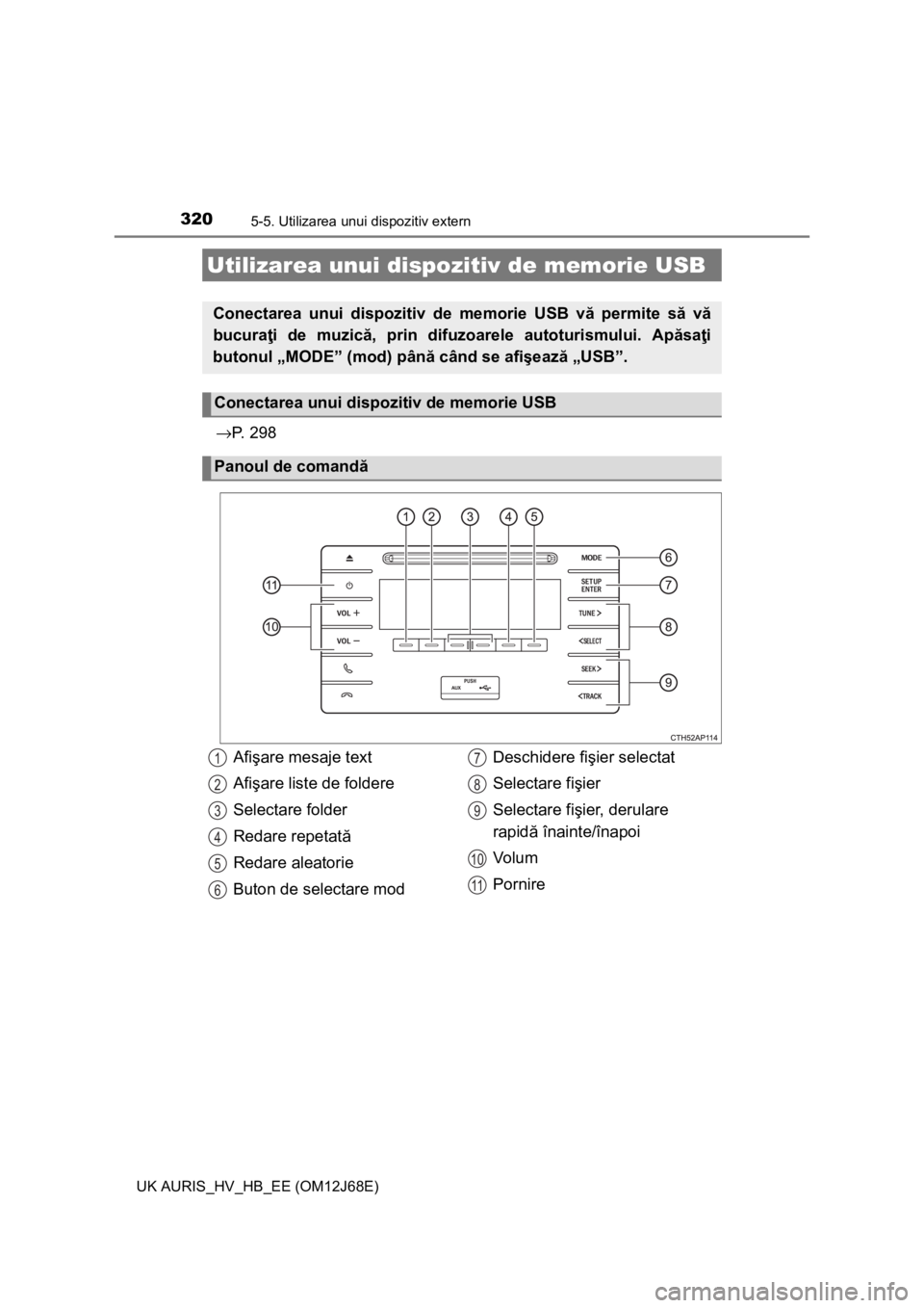 TOYOTA AURIS HYBRID 2015 Manual de utilizare (in Romanian) 3205-5. Utilizarea unui dispozitiv extern
UK AURIS_HV_HB_EE (OM12J68E)
→P. 2 9 8
Utilizarea unui dispozitiv de memorie USB
Conectarea unui dispozitiv de memorie USB vă permite să vă
bucuraţi de TOYOTA AURIS HYBRID 2015 Manual de utilizare (in Romanian) 3205-5. Utilizarea unui dispozitiv extern
UK AURIS_HV_HB_EE (OM12J68E)
→P. 2 9 8
Utilizarea unui dispozitiv de memorie USB
Conectarea unui dispozitiv de memorie USB vă permite să vă
bucuraţi de