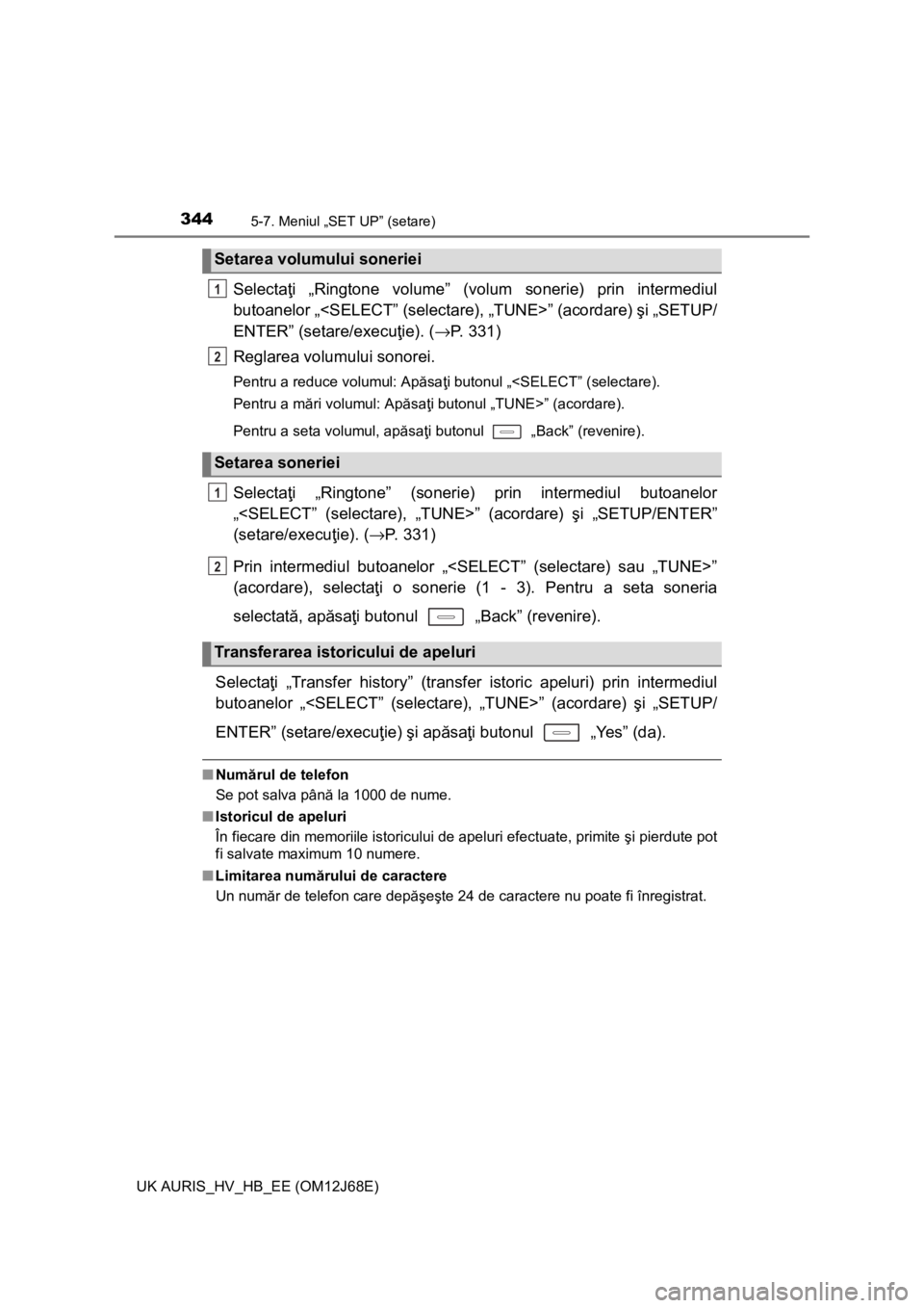 TOYOTA AURIS HYBRID 2015 Manual de utilizare (in Romanian) 3445-7. Meniul „SET UP” (setare)
UK AURIS_HV_HB_EE (OM12J68E)
Selectaţi „Ringtone volume” (volum sonerie) prin intermediul
butoanelor „<SELECT” (selectare), „TUNE>” (acordare) şi „ TOYOTA AURIS HYBRID 2015 Manual de utilizare (in Romanian) 3445-7. Meniul „SET UP” (setare)
UK AURIS_HV_HB_EE (OM12J68E)
Selectaţi „Ringtone volume” (volum sonerie) prin intermediul
butoanelor „<SELECT” (selectare), „TUNE>” (acordare) şi „