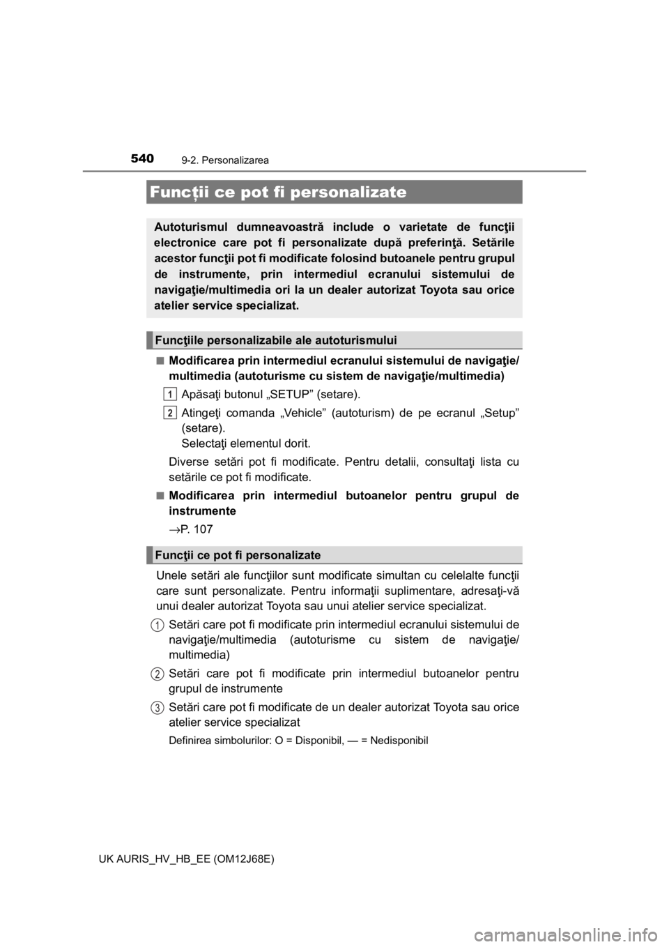 TOYOTA AURIS HYBRID 2015 Manual de utilizare (in Romanian) 540
UK AURIS_HV_HB_EE (OM12J68E)
9-2. Personalizarea
■Modificarea prin intermediul ecranului sistemului de navigaţie/
multimedia (autoturisme cu sistem de navigaţie/multimedia)
Apăsaţi butonul TOYOTA AURIS HYBRID 2015 Manual de utilizare (in Romanian) 540
UK AURIS_HV_HB_EE (OM12J68E)
9-2. Personalizarea
■Modificarea prin intermediul ecranului sistemului de navigaţie/
multimedia (autoturisme cu sistem de navigaţie/multimedia)
Apăsaţi butonul