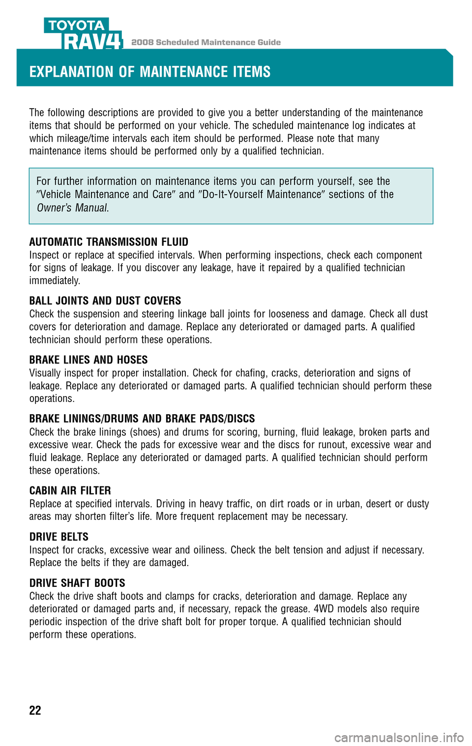 TOYOTA RAV4 2008 XA30 / 3.G Scheduled Maintenance Guide 2008 Scheduled Maintenance GuideRAV4
The following descriptions are provided to give you a better understanding of the maintenance 
items that should be performed on your vehicle. The scheduled mainte