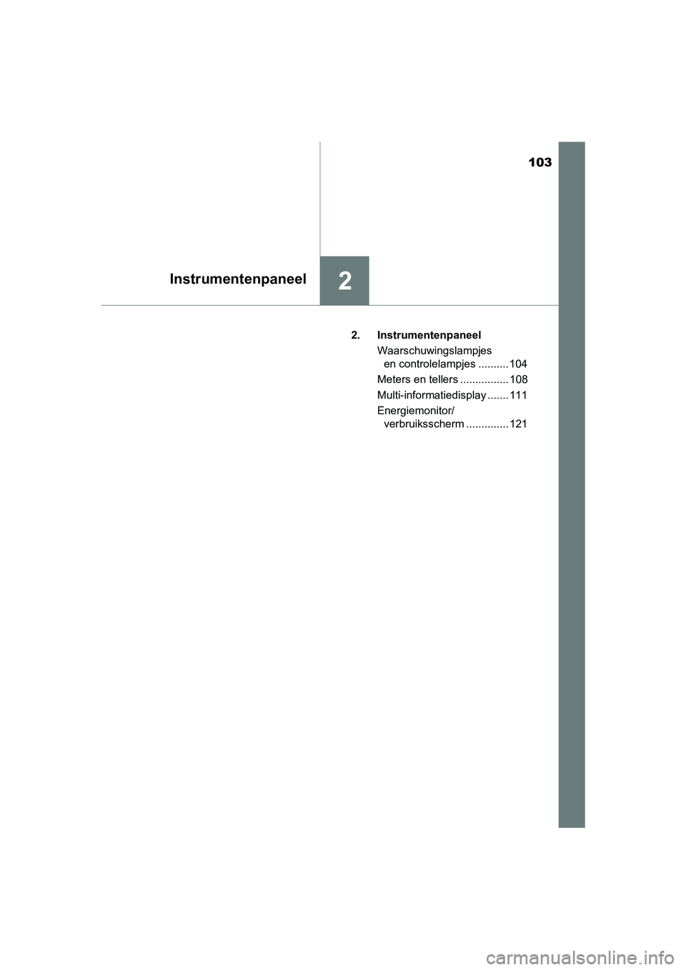 TOYOTA AURIS HYBRID 2018 Instructieboekje (in Dutch) 103
2Instrumentenpaneel
UK AURIS_HV_HB_EE2. Instrumentenpaneel
Waarschuwingslampjes
en controlelampjes .......... 104
Meters en tellers ................ 108
Multi-informatiedisplay ....... 111
Energ TOYOTA AURIS HYBRID 2018 Instructieboekje (in Dutch) 103
2Instrumentenpaneel
UK AURIS_HV_HB_EE2. Instrumentenpaneel
Waarschuwingslampjes
en controlelampjes .......... 104
Meters en tellers ................ 108
Multi-informatiedisplay ....... 111
Energ