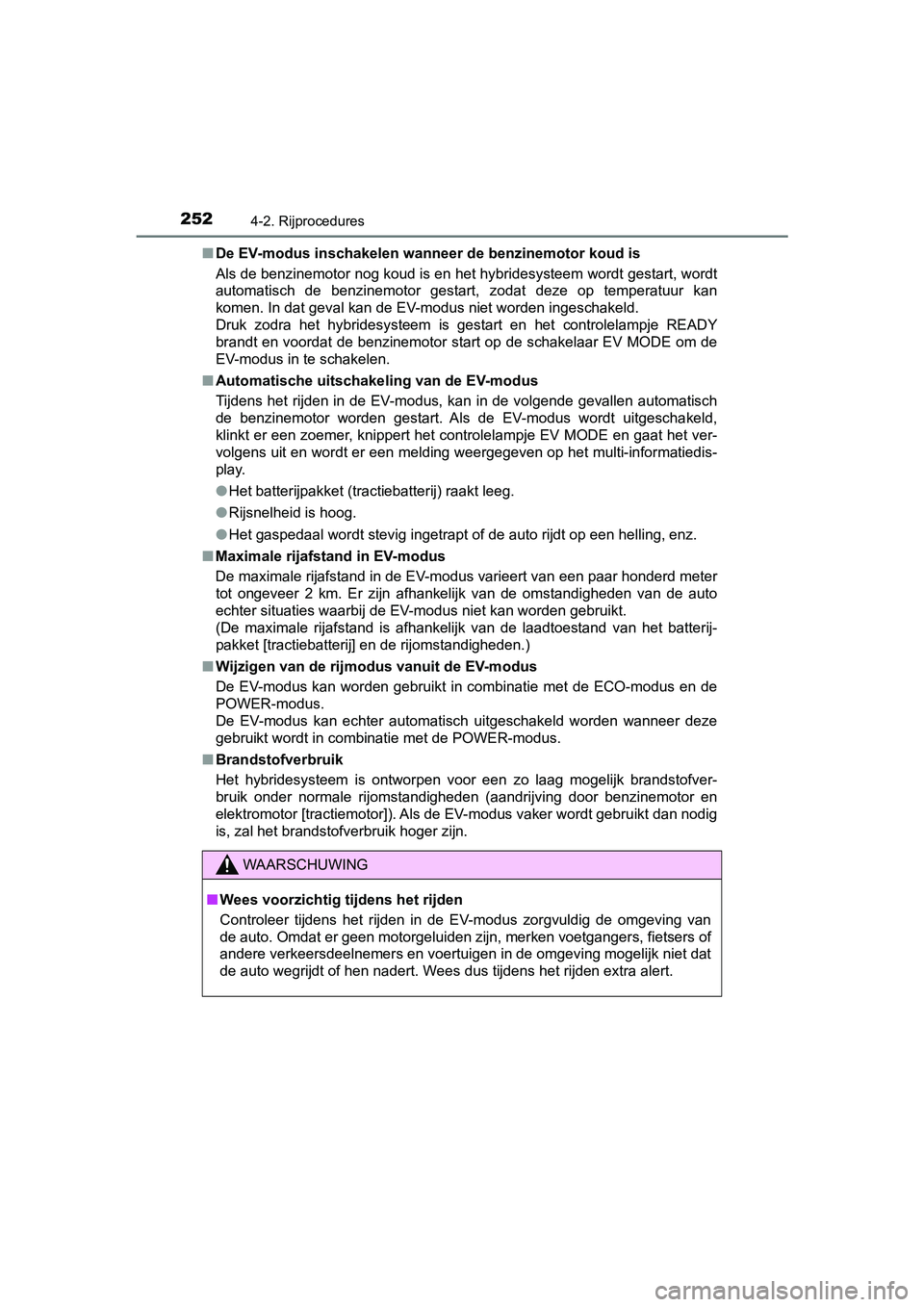 TOYOTA AURIS HYBRID 2018 Instructieboekje (in Dutch) 2524-2. Rijprocedures
UK AURIS_HV_HB_EE■De EV-modus inschakelen wanneer de benzinemotor koud is
Als de benzinemotor nog koud is en het hybridesysteem wordt gestart, wordt
automatisch de benzinemot TOYOTA AURIS HYBRID 2018 Instructieboekje (in Dutch) 2524-2. Rijprocedures
UK AURIS_HV_HB_EE■De EV-modus inschakelen wanneer de benzinemotor koud is
Als de benzinemotor nog koud is en het hybridesysteem wordt gestart, wordt
automatisch de benzinemot