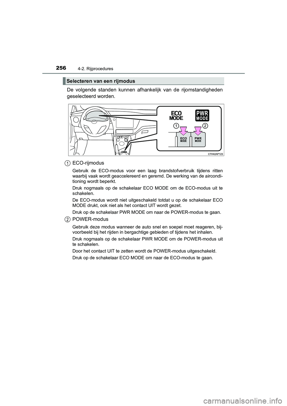 TOYOTA AURIS HYBRID 2018 Instructieboekje (in Dutch) 2564-2. Rijprocedures
UK AURIS_HV_HB_EE
De volgende standen kunnen afhankelijk van de rijomstandigheden
geselecteerd worden.
ECO-rijmodus
Gebruik de ECO-modus voor een laag brandstofverbr TOYOTA AURIS HYBRID 2018 Instructieboekje (in Dutch) 2564-2. Rijprocedures
UK AURIS_HV_HB_EE
De volgende standen kunnen afhankelijk van de rijomstandigheden
geselecteerd worden.
ECO-rijmodus
Gebruik de ECO-modus voor een laag brandstofverbr