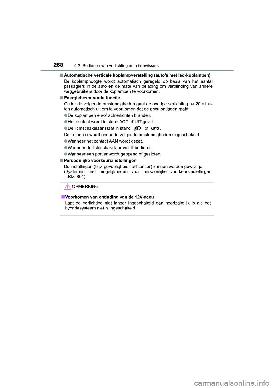 TOYOTA AURIS HYBRID 2018 Instructieboekje (in Dutch) 2684-3. Bedienen van verlichting en ruitenwissers
UK AURIS_HV_HB_EE■Automatische verticale koplampverstelling (auto's met led-koplampen)
De koplamphoogte wordt automatisch geregeld op basi TOYOTA AURIS HYBRID 2018 Instructieboekje (in Dutch) 2684-3. Bedienen van verlichting en ruitenwissers
UK AURIS_HV_HB_EE■Automatische verticale koplampverstelling (auto's met led-koplampen)
De koplamphoogte wordt automatisch geregeld op basi