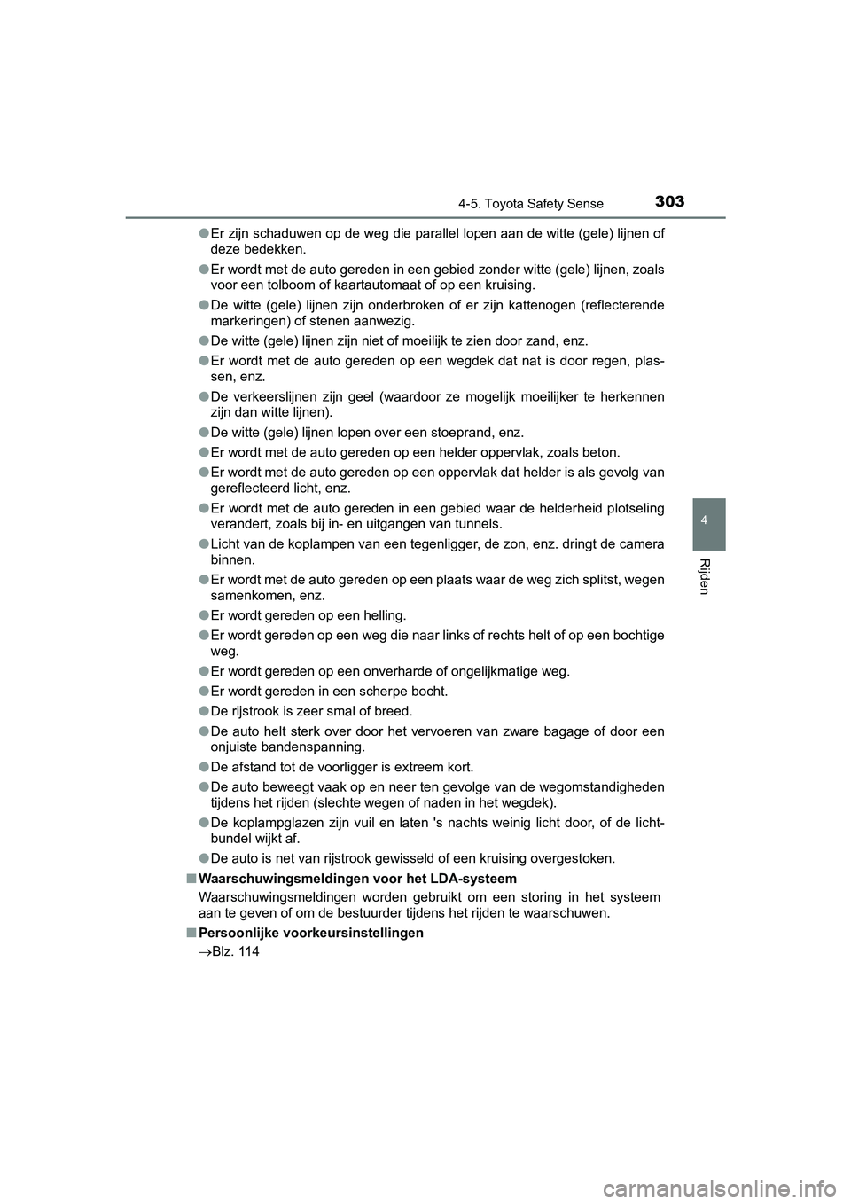 TOYOTA AURIS HYBRID 2018  Instructieboekje (in Dutch) 3034-5. Toyota Safety Sense
UK AURIS_HV_HB_EE
4
Rijden
●Er zijn schaduwen op de weg die parallel lopen aan de witte (gele) lijnen of
deze bedekken.
●Er wordt met de auto gereden in een gebied zond