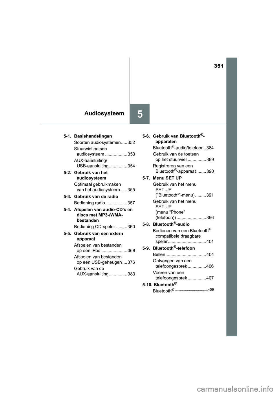 TOYOTA AURIS HYBRID 2018  Instructieboekje (in Dutch) 351
5Audiosysteem
UK AURIS_HV_HB_EE5-1.  Basishandelingen
Soorten audiosystemen ..... 352
Stuurwieltoetsen 
audiosysteem .................. 353
AUX-aansluiting/
USB-aansluiting ............... 354
5-2