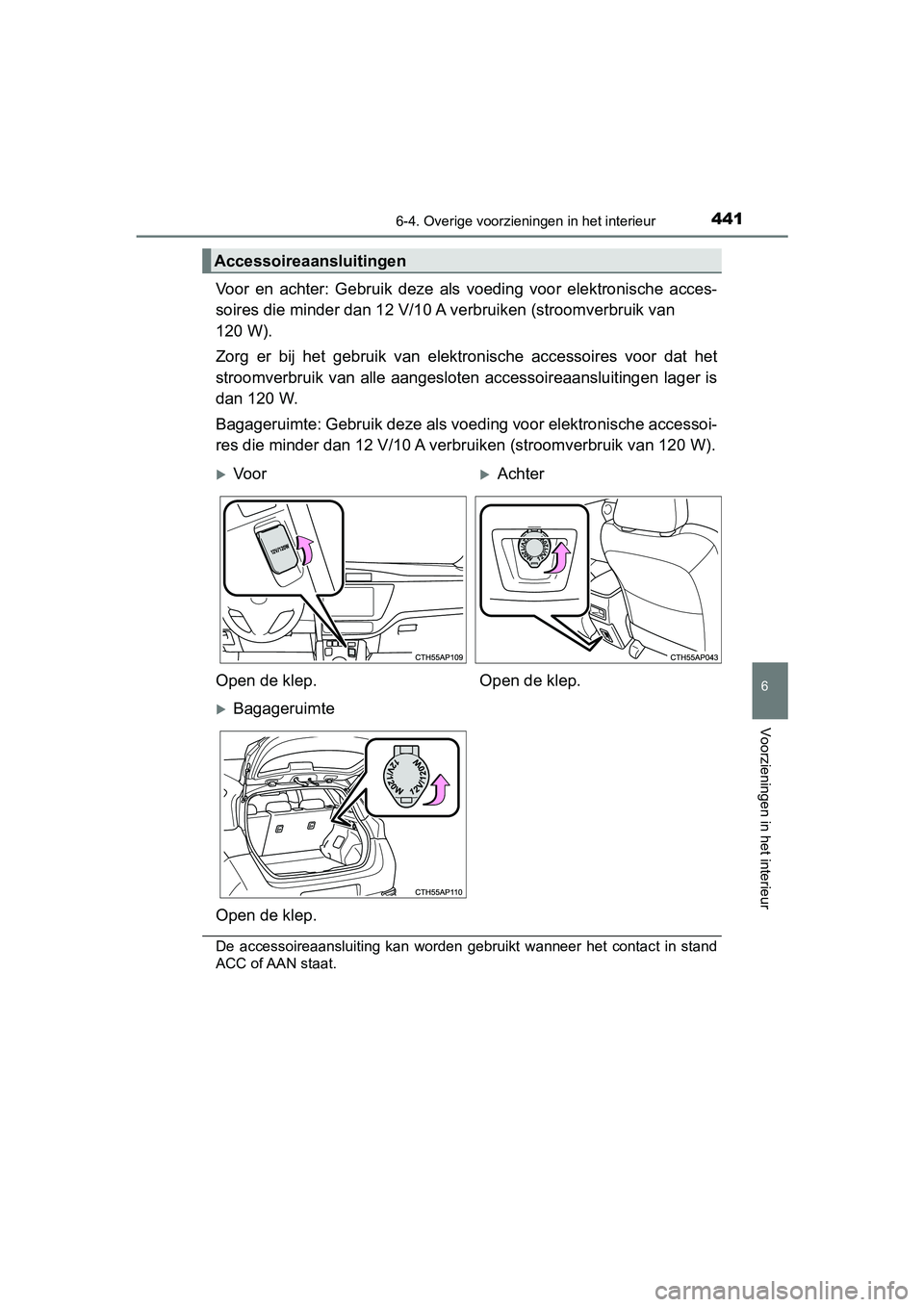 TOYOTA AURIS HYBRID 2018 Instructieboekje (in Dutch) 4416-4. Overige voorzieningen in het interieur
UK AURIS_HV_HB_EE
6
Voorzieningen in het interieur
Voor en achter: Gebruik deze als voeding voor elektronische acces-
soires die minder dan 12 V/ TOYOTA AURIS HYBRID 2018 Instructieboekje (in Dutch) 4416-4. Overige voorzieningen in het interieur
UK AURIS_HV_HB_EE
6
Voorzieningen in het interieur
Voor en achter: Gebruik deze als voeding voor elektronische acces-
soires die minder dan 12 V/
