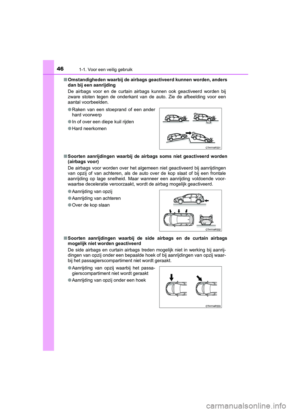 TOYOTA AURIS HYBRID 2018  Instructieboekje (in Dutch) 461-1. Voor een veilig gebruik
UK AURIS_HV_HB_EE■Omstandigheden waarbij de airbags geactiveerd kunnen worden, anders
dan bij een aanrijding 
De  airbags  voor  en  de  curtain  airbags  kunnen  ook 