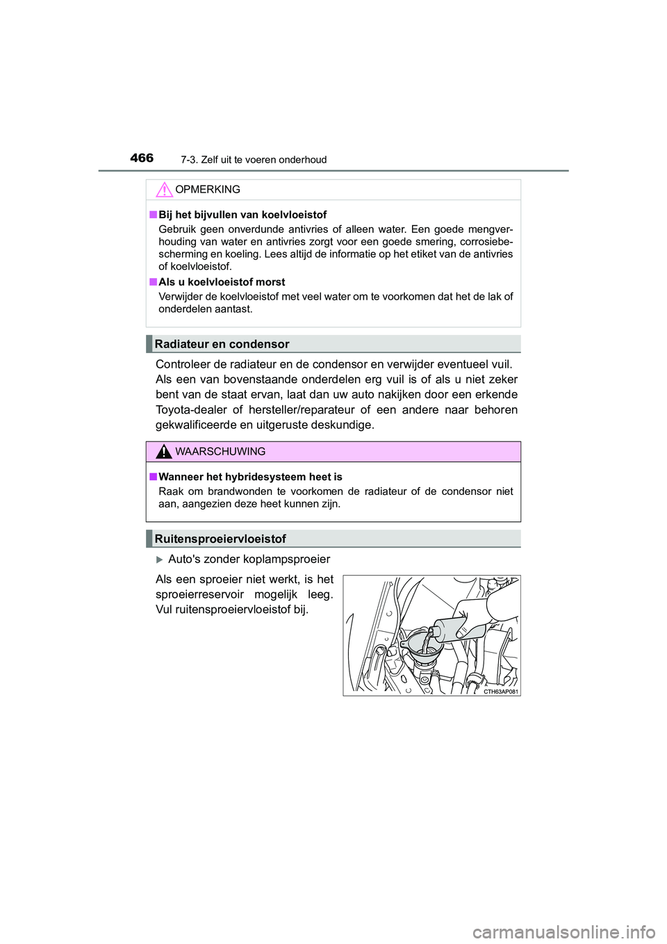 TOYOTA AURIS HYBRID 2018 Instructieboekje (in Dutch) 4667-3. Zelf uit te voeren onderhoud
UK AURIS_HV_HB_EE
Controleer de radiateur en de condensor en verwijder eventueel vuil.
Als een van bovenstaande onderdelen erg vuil is of als u niet z TOYOTA AURIS HYBRID 2018 Instructieboekje (in Dutch) 4667-3. Zelf uit te voeren onderhoud
UK AURIS_HV_HB_EE
Controleer de radiateur en de condensor en verwijder eventueel vuil.
Als een van bovenstaande onderdelen erg vuil is of als u niet z