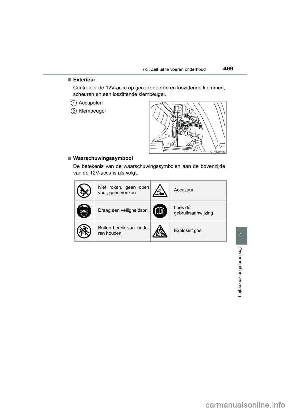 TOYOTA AURIS HYBRID 2018 Instructieboekje (in Dutch) 4697-3. Zelf uit te voeren onderhoud
UK AURIS_HV_HB_EE
7
Onderhoud en verzorging
■Exterieur
Controleer de 12V-accu op gecorrodeerde en loszittende klemmen,
scheuren en een loszittende klembeugel.
Ac TOYOTA AURIS HYBRID 2018 Instructieboekje (in Dutch) 4697-3. Zelf uit te voeren onderhoud
UK AURIS_HV_HB_EE
7
Onderhoud en verzorging
■Exterieur
Controleer de 12V-accu op gecorrodeerde en loszittende klemmen,
scheuren en een loszittende klembeugel.
Ac