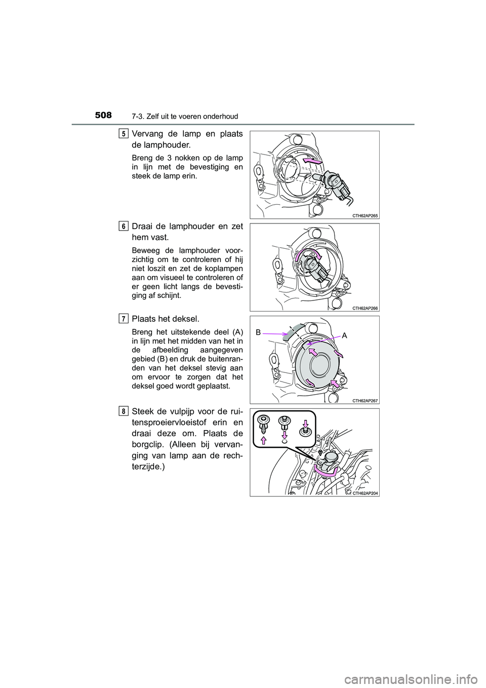 TOYOTA AURIS HYBRID 2018 Instructieboekje (in Dutch) 5087-3. Zelf uit te voeren onderhoud
UK AURIS_HV_HB_EE
Vervang de lamp en plaats
de lamphouder.
Breng de 3 nokken op de lamp
in lijn met de bevestiging en
steek de lamp erin.
Draai de TOYOTA AURIS HYBRID 2018 Instructieboekje (in Dutch) 5087-3. Zelf uit te voeren onderhoud
UK AURIS_HV_HB_EE
Vervang de lamp en plaats
de lamphouder.
Breng de 3 nokken op de lamp
in lijn met de bevestiging en
steek de lamp erin.
Draai de