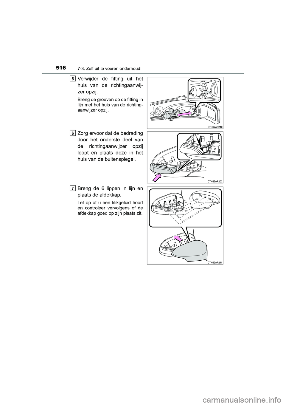 TOYOTA AURIS HYBRID 2018 Instructieboekje (in Dutch) 5167-3. Zelf uit te voeren onderhoud
UK AURIS_HV_HB_EE
Verwijder de fitting uit het
huis van de richtingaanwij-
zer opzij.
Breng de groeven op de fitting in
lijn met het huis van de richting TOYOTA AURIS HYBRID 2018 Instructieboekje (in Dutch) 5167-3. Zelf uit te voeren onderhoud
UK AURIS_HV_HB_EE
Verwijder de fitting uit het
huis van de richtingaanwij-
zer opzij.
Breng de groeven op de fitting in
lijn met het huis van de richting
