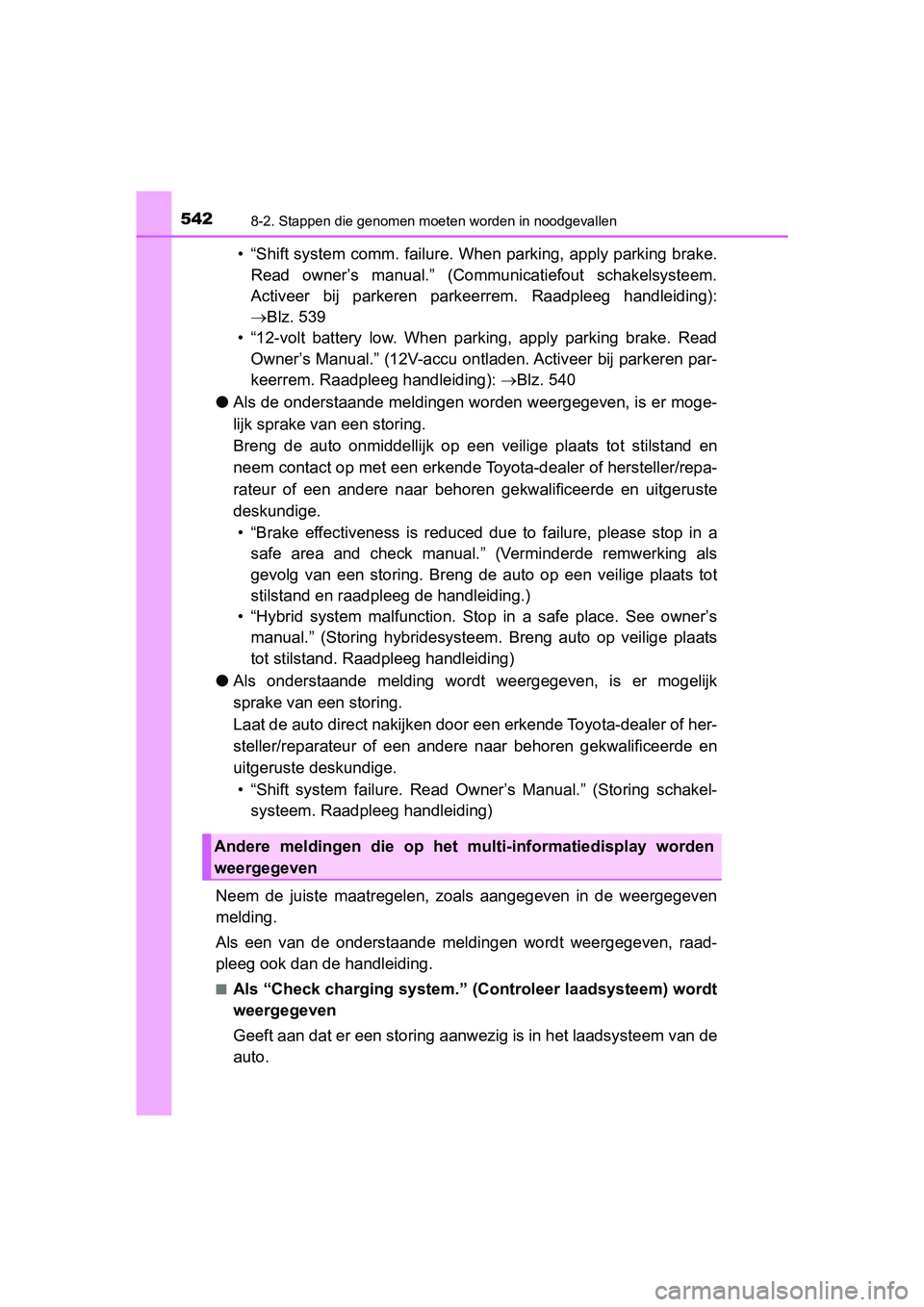 TOYOTA AURIS HYBRID 2018 Instructieboekje (in Dutch) 5428-2. Stappen die genomen moeten worden in noodgevallen
UK AURIS_HV_HB_EE
• “Shift system comm. failure. When parking, apply parking brake.
Read owner’s manual.” (Communicatiefout schake TOYOTA AURIS HYBRID 2018 Instructieboekje (in Dutch) 5428-2. Stappen die genomen moeten worden in noodgevallen
UK AURIS_HV_HB_EE
• “Shift system comm. failure. When parking, apply parking brake.
Read owner’s manual.” (Communicatiefout schake